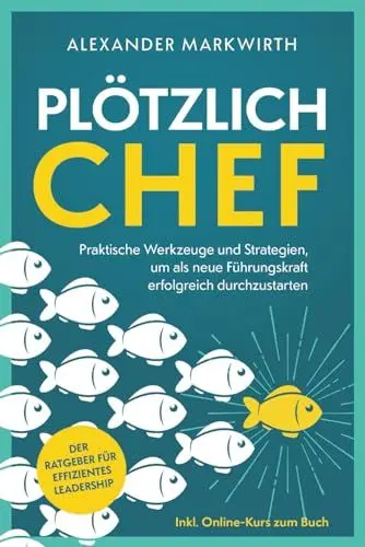 Produktbild: Plötzlich Chef: Praktische Werkzeuge und Strategien um als neue Führungskraft erfolgreich durchzustarten | Der Ratgeber für effizientes Leadership.