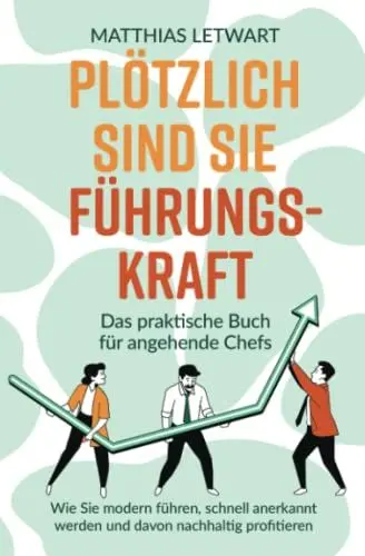 Produktbild: Plötzlich sind Sie Führungskraft: Das praktische Buch für angehende Chefs. Wie Sie modern führen, schnell anerkannt werden und davon nachhaltig profitieren
