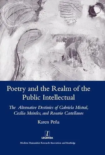 Produktbild: Poetry and the Realm of the Public Intellectual: The Alternative Destinies of Gabriela Mistral, Celia Meireles, and Rosario Castellanos (Legenda)