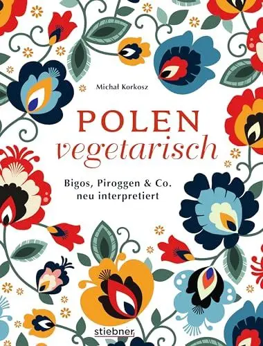 Produktbild: Polen vegetarisch.: Bigos, Piroggen & Co neu interpretiert. Polnisches Kochbuch mit vegetarischen Rezepten. Polnische Spezialitäten mal anders vom Frühstück bis Piroggen-Rezepte. 80 polnische Rezepte.