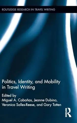 Produktbild: Politics, Identity, and Mobility in Travel Writing (Routledge Research in Travel Writing, 12, Band 12)