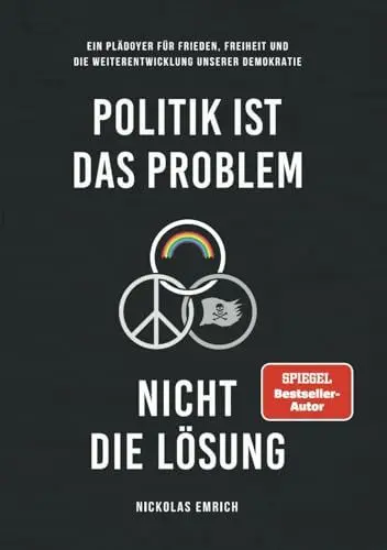 Produktbild: Politik ist das Problem, nicht die Lösung: Ein Plädoyer für Frieden, Freiheit und die Weiterentwicklung unserer Demokratie