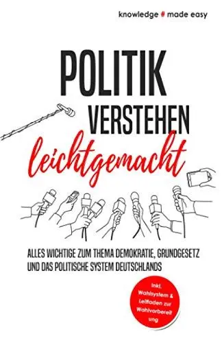 Produktbild: Politik verstehen leichtgemacht: Alles Wichtige zum Thema Demokratie, Grundgesetz und das politische System Deutschlands - Inkl. Wahlsystem und Leitfaden zur Wahlvorbereitung
