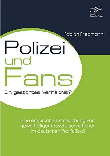 Produktbild: Polizei und Fans - ein gestörtes Verhältnis? Eine empirische Untersuchung von gewalttätigem Zuschauerverhalten im deutschen Profifußball