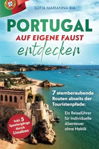 Produktbild: Portugal auf eigene Faust entdecken: 7 atemberaubende Routen abseits der Touristenpfade | Ein Reiseführer für Individuelle Abenteuer ohne Hektik inkl. 5 Spaziergängen durch Lissabon