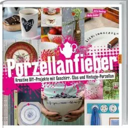 Produktbild: Porzellanfieber: Kreative DIY-Projekte mit Geschirr, Glas Vintage-Porzellan.
