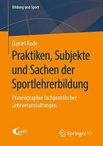 Produktbild: Praktiken, Subjekte und Sachen der Sportlehrerbildung: Praxeographie fachpraktischer Lehrveranstaltungen (Bildung und Sport, Band 20)