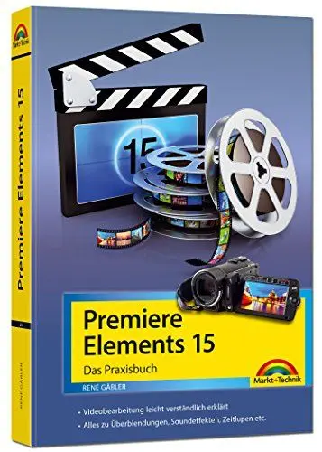 Produktbild: Premiere Elements 15 - Das Praxisbuch: Das Praxisbuch. Videobearbeitung leicht verständlich erklärt. Alles zu Überblendungen, Soundeffekten, Zeitlupen etc.
