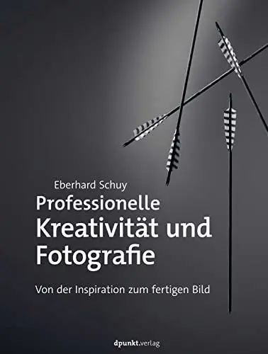 Produktbild: Professionelle Kreativität und Fotografie: Von der Inspiration zum fertigen Bild