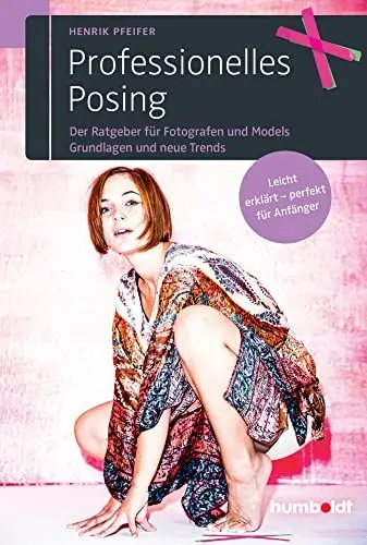 Produktbild: Professionelles Posing: Der Ratgeber für Fotografen und Models. Grundlagen und neue Trends. Leicht erklärt - perfekt für Anfänger.