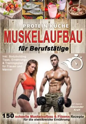 Produktbild: Protein Küche Muskelaufbau für Berufstätige: 150 schnelle Muskelaufbau & Fitness Rezepte für die eiweißreiche Ernährung. Inkl. Bodybuilding Tipps, Ernährungs- & Trainingsplan für Frauen und Männer