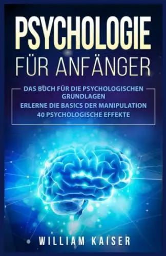 Produktbild: Psychologie für Anfänger: Das Buch für die psychologischen Grundlagen. Erlerne die Basics der Manipulation. 40 psychologische Effekte.