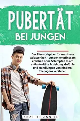 Produktbild: Pubertät bei Jungen: Der Elternratgeber für maximale Gelassenheit - Jungen empfindsam erziehen ohne Schimpfen durch antiautoritäre Erziehung, Gefühle und Handlungen von Kindern, Teenagern verstehen