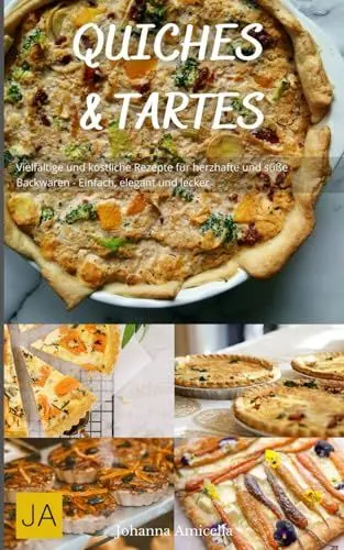 Produktbild: Quiches und Tartes: Vielfältige und köstliche Rezepte für herzhafte und süße Backwaren - Einfach, elegant und lecker