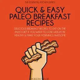 Produktbild: Quick and Easy Paleo Breakfast Recipes: Delicious Breakfast Recipes to Eat on the Paleo Diet If You Want to Lose Weight, Be Healthy and Make Your Mornings Awesome