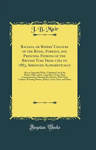 Produktbild: Raciana, or Riders' Colours of the Royal, Foreign, and Principal Patrons of the British Turf From 1762 to 1883, Arranged Alphabetically: Also an ... Races From Their Commencement, Showing the Ow