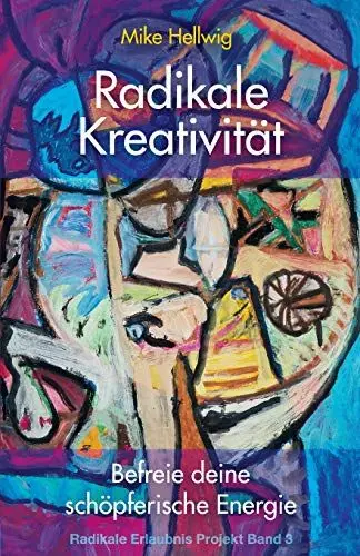 Produktbild: Radikale Kreativität: Befreie deine schöpferische Energie (Radikale Erlaubnis Projekt Band 3)
