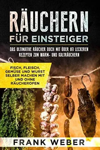 Produktbild: Räuchern für Einsteiger: Das ultimative Räucher Buch mit über 80 leckeren Rezepten zum Warm- und Kalträuchern: Fisch, Fleisch, Gemüse und Wurst selber machen mit und ohne Räucherofen