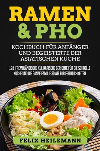 Produktbild: Ramen & Pho Kochbuch für Anfänger und Begeisterte der asiatischen Küche: 125 fremdländische kulinarische Gerichte für die schnelle Küche und die ganze Familie sowie für Feierlichkeiten