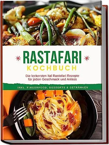 Produktbild: Rastafari Kochbuch: Die leckersten Ital Rastafari Rezepte für jeden Geschmack und Anlass - inkl. Fingerfood, Desserts & Getränken