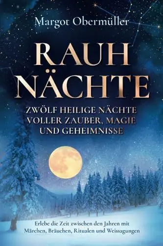Produktbild: Rauhnächte - Zwölf heilige Nächte voller Zauber, Magie und Geheimnisse: Erlebe die Zeit zwischen den Jahren mit Märchen, Bräuchen, Ritualen und Weissagungen