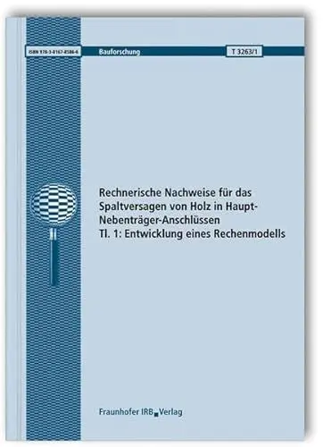 Produktbild: Rechnerische Nachweise für das Spaltversagen von Holz in Haupt-Nebenträger-Anschlüssen. Tl. 1: Entwicklung eines Rechenmodells. (Bauforschung)