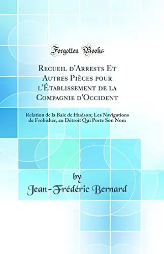 Produktbild: Recueil d'Arrests Et Autres Pièces pour l'Établissement de la Compagnie d'Occident: Relation de la Baie de Hudson·· Les Navigations de Frobisher, au Détroit Qui Porte Son Nom (Classic Reprint)