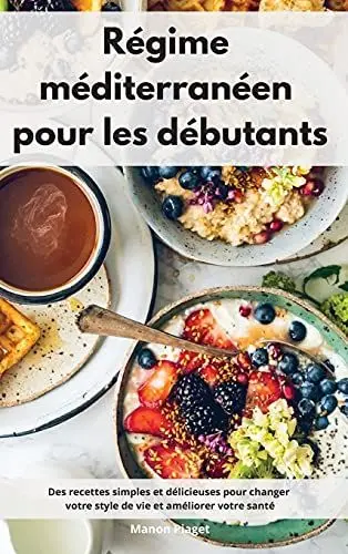 Produktbild: Régime méditerranéen pour les débutants: Des recettes simples et délicieuses pour changer votre style de vie et améliorer votre santé. Mediterranean Diet Recipes (French Edition)