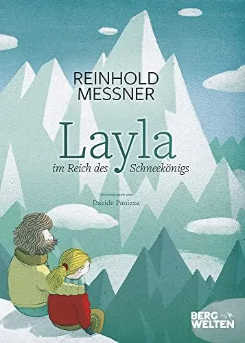 Produktbild: Reinhold Messner, Davide Panizza: Layla im Reich des Schneekönigs. Ein Bilderbuch für Kinder ab 5 Jahre über den Zauber der Berge, die Liebe zur Natur & Umweltschutz. Auch für Kita & Schule