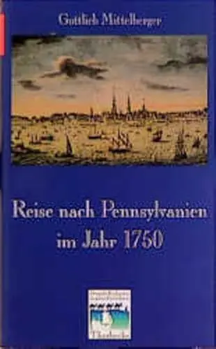 Produktbild: Reise nach Pennsylvanien im Jahr 1750 und Rückreise nach Deutschland im Jahr 1754 (Fremde Kulturen in alten Berichten, Band 6)