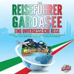 Produktbild: Reiseführer Gardasee - Eine unvergessliche Reise: Erkunden Sie alle Traumorte und Sehenswürdigkeiten und erleben Sie kulinarisches Essen, Action, Spaß, Entspannung, uvm. - Der praxisnahe Reiseguide