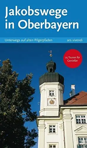 Produktbild: Reiseführer: Jakobswege in Oberbayern - Unterwegs auf alten Pilgerpfaden - Pilgern in Oberbayern - Pilgerwanderungen in Bayern: Unterwegs auf alten Pilgerpfaden. 25 Touren für Genießer