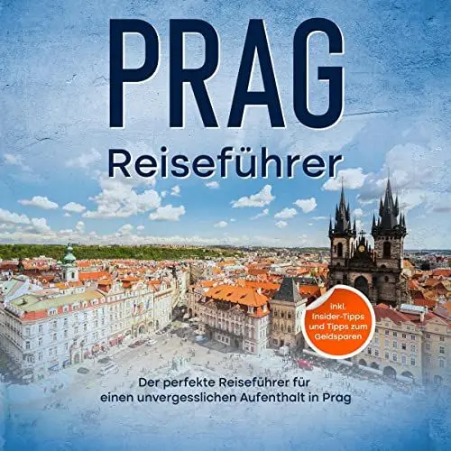 Produktbild: Reiseführer Prag: Der perfekte Reiseführer für einen unvergesslichen Aufenthalt in Prag - inkl. Insider-Tipps und Tipps zum Geldsparen