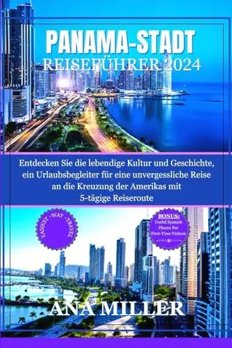 Produktbild: Reiseführer für Panama-Stadt 2024: Entdecken Sie die lebendige Kultur und Geschichte, ein Urlaubsbegleiter für eine unvergessliche Reise an die Kreuzung der Amerikas mit 5-tägige Reiseroute