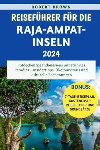 Produktbild: Reiseführer für die Raja-Ampat-Inseln 2024: Entdecken Sie Indonesiens unberührtes Paradies – Insidertipps, Ökotourismus und kulturelle Begegnungen