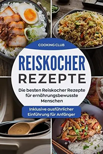 Produktbild: Reiskocher Rezepte: Die besten Reiskocher Rezepte für ernährungsbewusste Menschen. Inklusive ausführlicher Einführung für Anfänger.