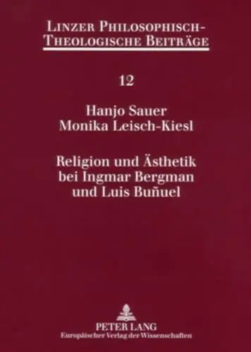 Produktbild: Religion und Ästhetik bei Ingmar Bergman und Luis Buñuel: Eine interdisziplinäre Auseinandersetzung mit dem Medium Film (Linzer Philosophisch-Theologische Beiträge, Band 12)