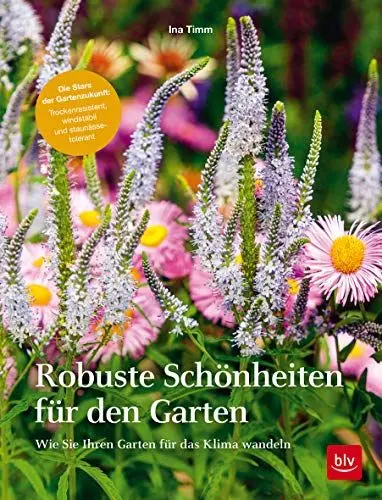Produktbild: Robuste Schönheiten für den Garten: Wie Sie Ihren Garten für das Klima wandeln (BLV Gestaltung & Planung Garten)