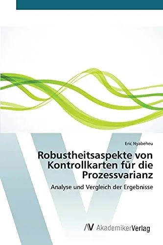Produktbild: Robustheitsaspekte von Kontrollkarten für die Prozessvarianz: Analyse und Vergleich der Ergebnisse