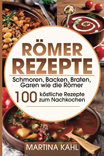 Produktbild: Römer Rezepte: Schmoren, Backen, Braten, Garen wie die Römer – 100 köstliche Rezepte zum Nachkochen