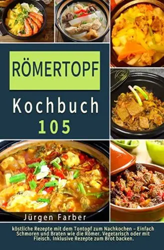 Produktbild: Römertopf Kochbuch 2021#: 105 köstliche Rezepte mit dem Tontopf zum Nachkochen – Einfach Schmoren und Braten wie die Römer. Vegetarisch oder mit Fleisch. Inklusive Rezepte zum Brot backen.