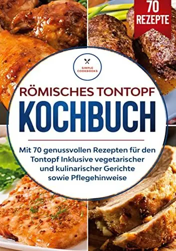 Produktbild: Römisches Tontopf Kochbuch: Mit 70 genussvollen Rezepten für den Tontopf inklusive vegetarischer und kulinarischer Gerichte sowie Pflegehinweise