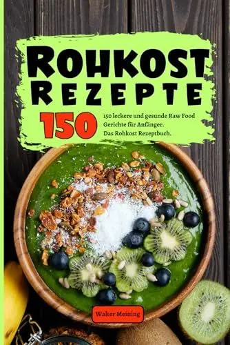 Produktbild: Rohkost Rezepte: 150 leckere und gesunde Raw Food Gerichte für Anfänger. Das Rohkost Rezeptbuch. Inkl. Desserts, Hauptspeisen und Smoothies.