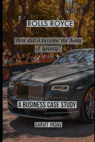 Produktbild: Rolls Royce : How did it become the King of Luxury: A Business Case Study (Automobile Case Study, Band 1)