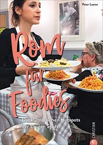 Produktbild: Rom für Foodies. Die besten kulinarischen Hotspots der Stadt. Der ultimative Wegweiser zu den besten Restaurants von Trattoria bis Gourmettempel. Ein ... Die kulinarischen Hotspots der Ewigen Stadt