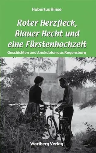Produktbild: Roter Herzfleck, Blauer Hecht und eine Fürstenhochzeit - Geschichten und Anekdoten aus Regensburg
