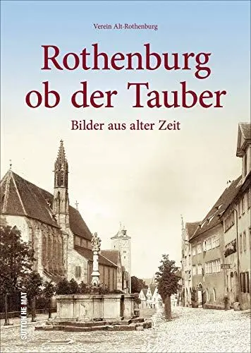 Produktbild: Rothenburg ob der Tauber. Die schönsten Bilder. Faszinierende historische Ansichten und Fotografien aus rund 100 Jahren.: Bilder aus alter Zeit (Sutton Archivbilder)