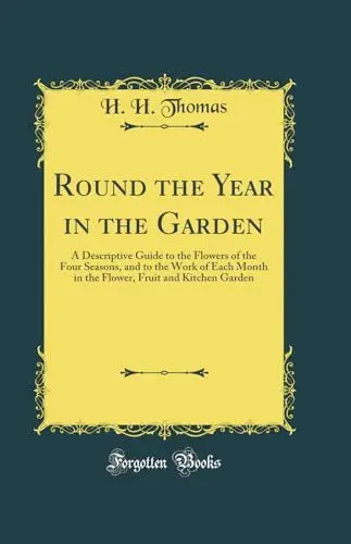 Produktbild: Round the Year in the Garden: A Descriptive Guide to the Flowers of the Four Seasons, and to the Work of Each Month in the Flower, Fruit and Kitchen Garden (Classic Reprint)