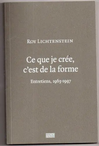 Produktbild: ROY LICHTENSTEIN - CE QUE JE CREE C'EST DE LA FORME: ENTRETIENS 1963-1997