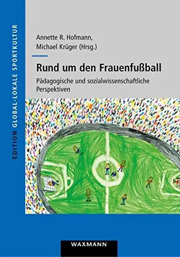 Produktbild: Rund um den Frauenfußball: Pädagogische und sozialwissenschaftliche Perspektiven (Edition Global-lokale Sportkultur)